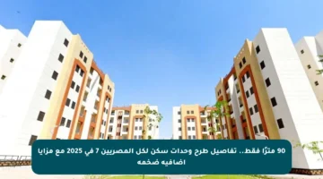 90 مترًا فقط.. تفاصيل طرح وحدات سكن لكل المصريين 7 في 2025 مع مزايا إضافية ضخمة